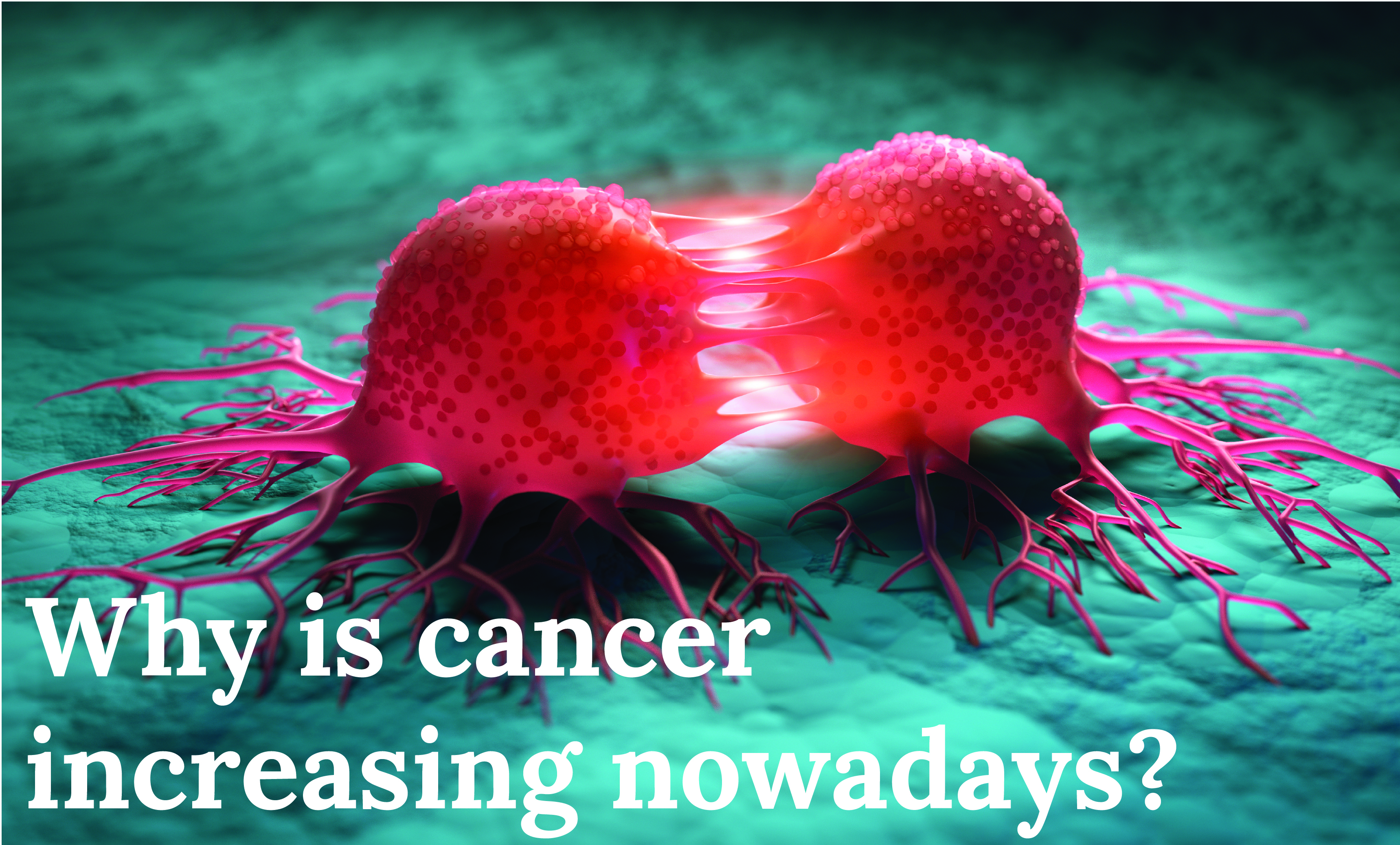 Why is cancer increasing nowadays?