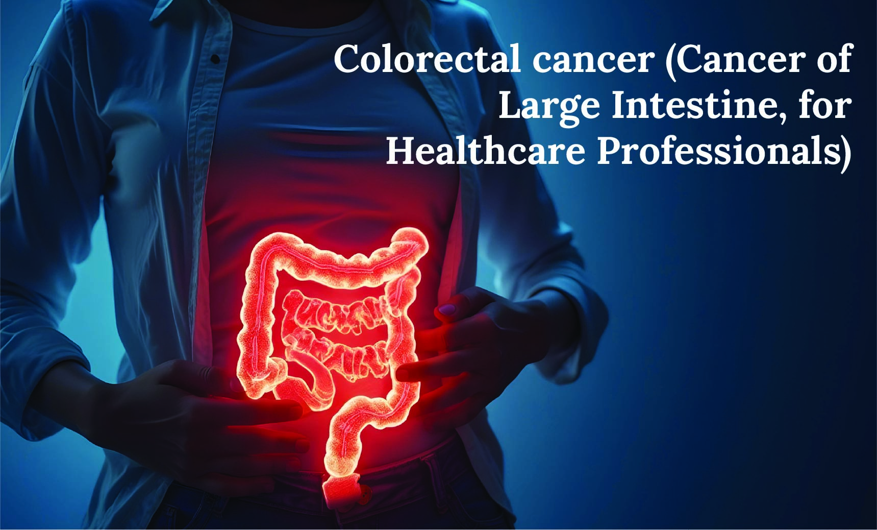 Colorectal cancer (Cancer of Large Intestine, for Healthcare Professionals) | Dr. Priya Tiwari