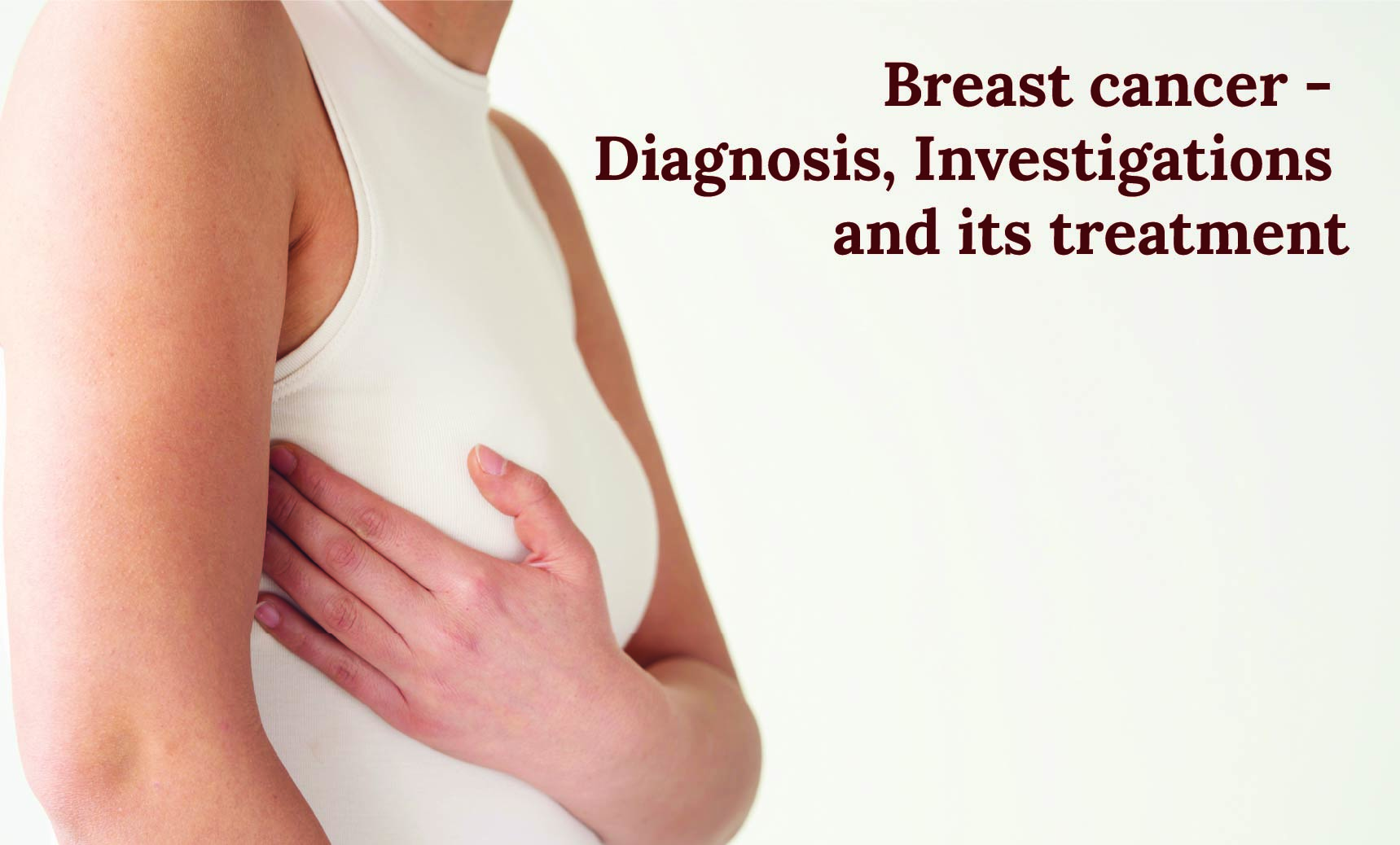 Breast cancer - Diagnosis, Investigations and its treatment
